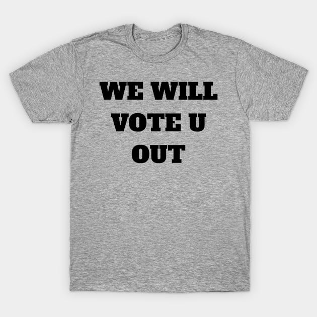 We will vote you out T-Shirt by Eldorado Store